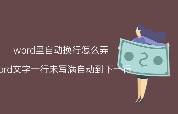 word里自动换行怎么弄 word文字一行未写满自动到下一行？